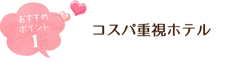 おすすめポイント１ コスパ重視ホテル