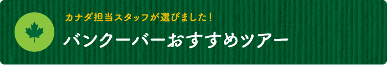 カナダ担当スタッフが選びました！【バンクーバーおすすめツアー】