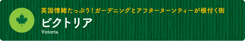 英国情緒たっぷり！ガーデニングとアフターヌーンティーが根付く街【ビクトリア】