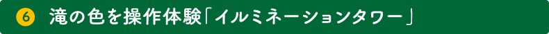 6.滝の色を操作体験「イルミネーションタワー」